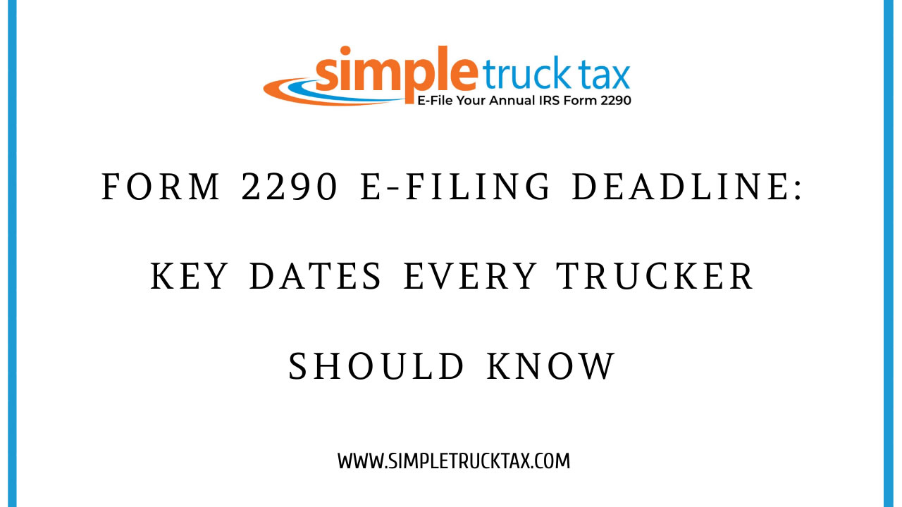 Form 2290 E-Filing Deadline: Key Dates Every Trucker Should Know